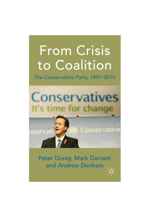 From Crisis to Coalition The Conservative Party, 1997-2010
