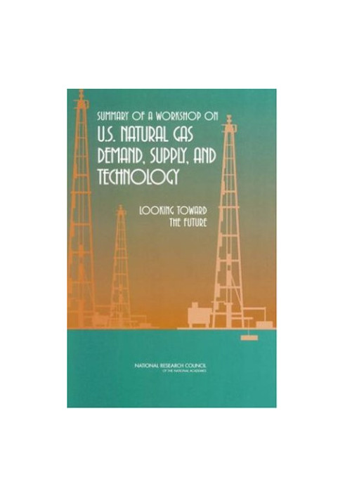 Summary of a Workshop on U.S. Natural Gas Demand, Supply, and Technology.