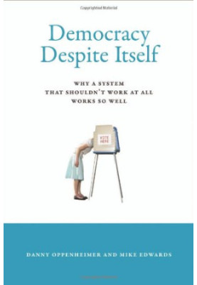 Democracy Despite Itself: Why a System That Shouldn’t Work at All Works So Well