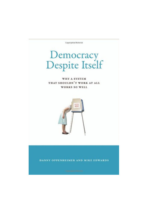 Democracy Despite Itself: Why a System That Shouldn’t Work at All Works So Well
