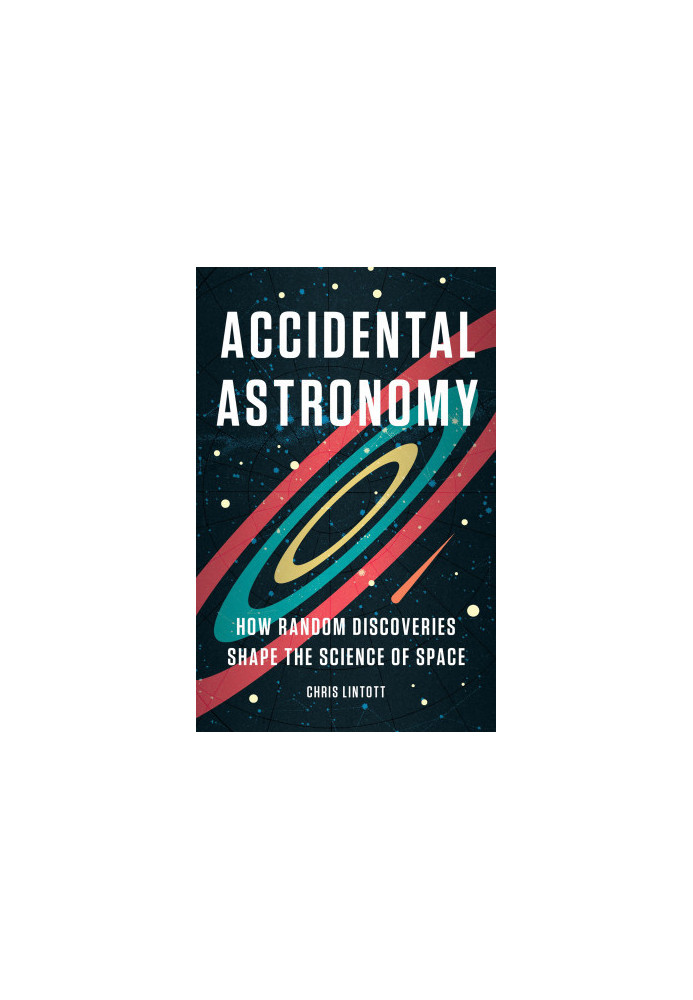 Accidental Astronomy: How Random Discoveries Shape the Science of Space