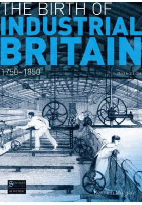 THE BIRTH OF INDUSTRIAL BRITAIN:SOCIAL CHANGE,1750-1850 SECOND EDITION,KENNETH MORGAN