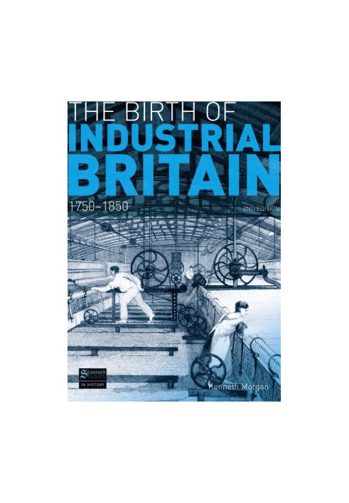 THE BIRTH OF INDUSTRIAL BRITAIN:SOCIAL CHANGE,1750-1850 SECOND EDITION,KENNETH MORGAN