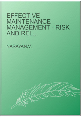 Effective Maintenance Management - Risk and Reliability Strategies for Optimizing Performance
