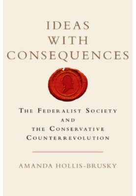 Ideas with Consequences: the Federalist Society and the Conservative Counterrevolution