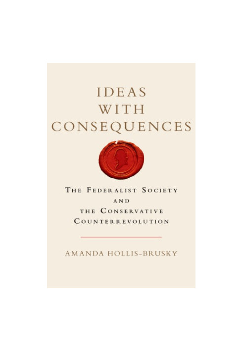 Ideas with Consequences: the Federalist Society and the Conservative Counterrevolution