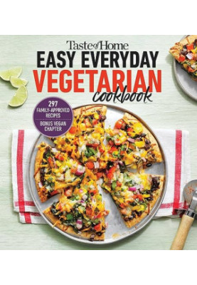 Taste of Home Easy Everyday Vegetarian Cookbook : 300+ Fresh, Delicious Meat-Less Recipes for Everyday Meals