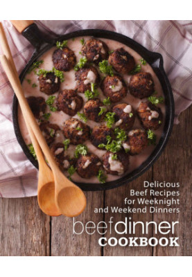 Beef Dinner Cookbook: Delicious Beef Recipes for Weeknight and Weekend Dinners