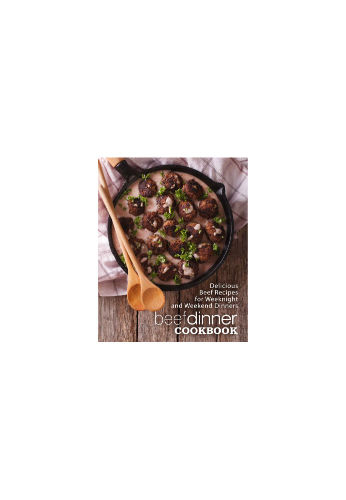 Beef Dinner Cookbook: Delicious Beef Recipes for Weeknight and Weekend Dinners