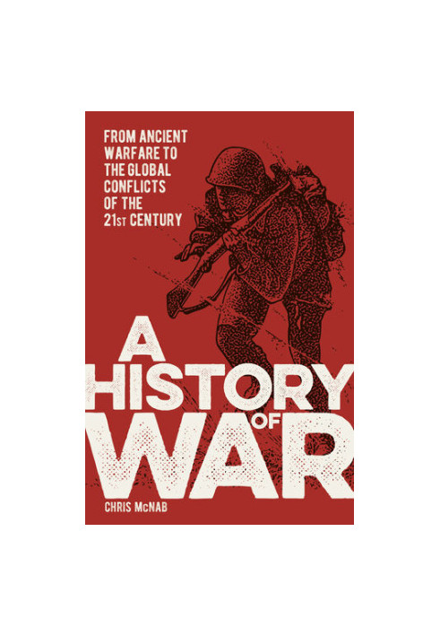 A History of War: From Ancient Warfare to the Global Conflicts of the 21st Century