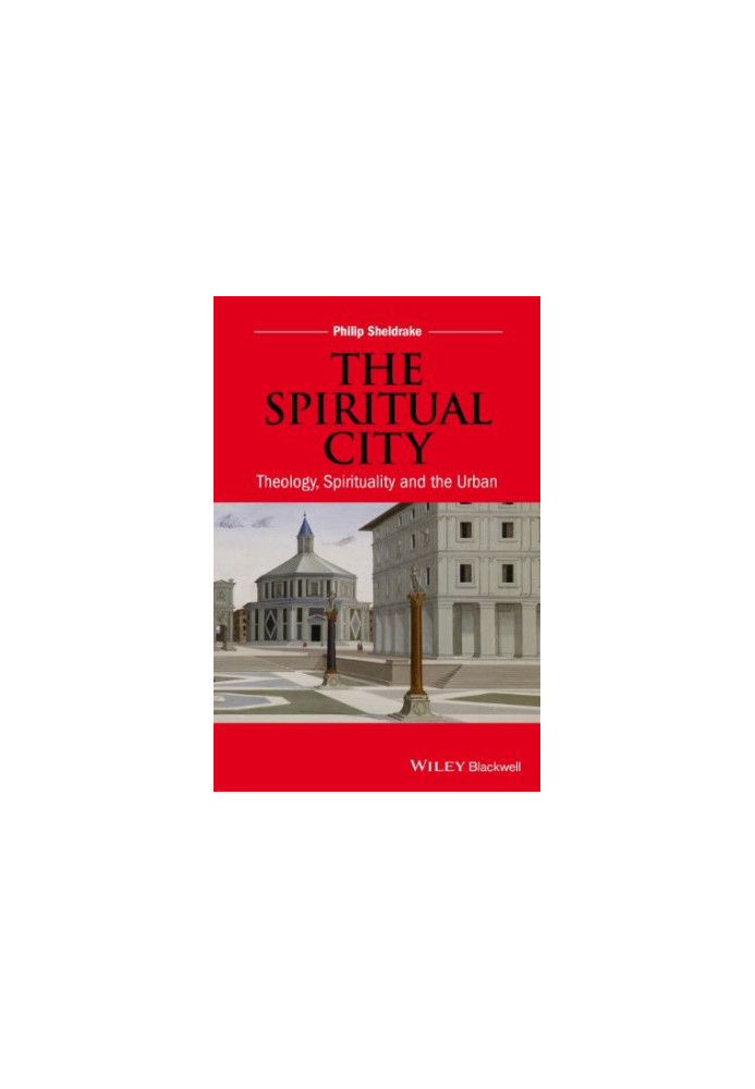 The spiritual city : theology, spirituality, and the urban