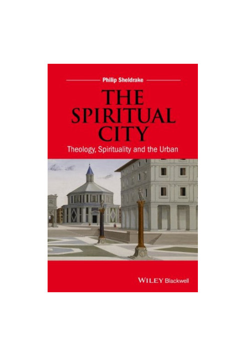 The spiritual city : theology, spirituality, and the urban