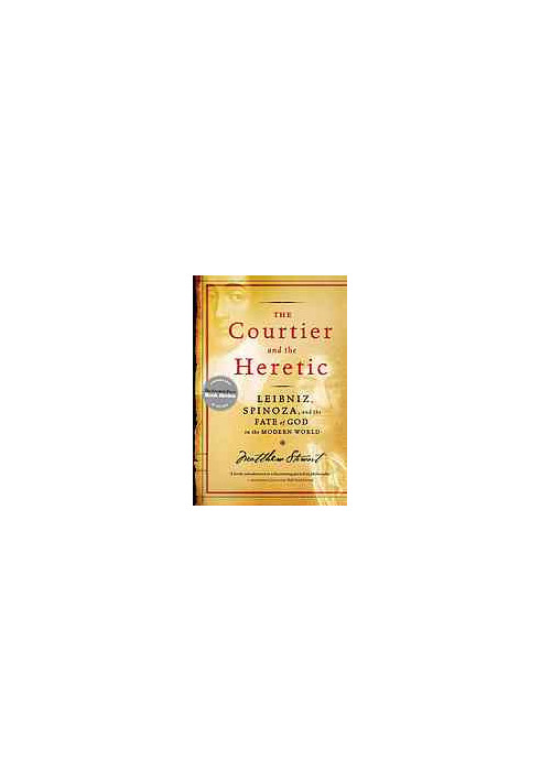 The courtier and the heretic : Leibniz, Spinoza, and the fate of God in the modern world
