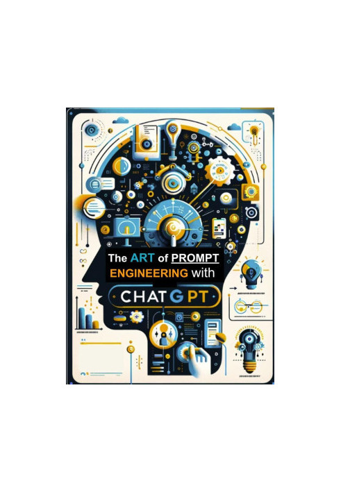 The Art of Prompt Engineering with ChatGPT: Mastering Communication with AI to Create, Innovate, and Solve