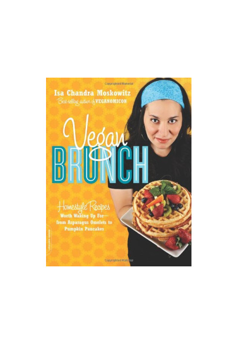 Vegan Brunch: Homestyle Recipes Worth Waking Up For--From Asparagus Omelets to Pumpkin Pancakes