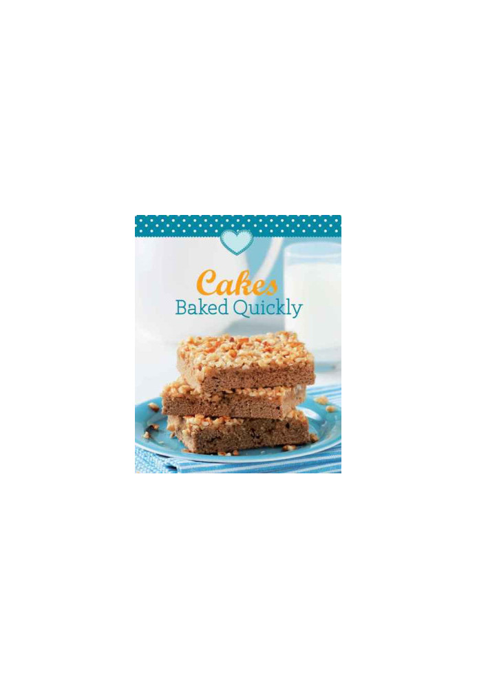 Cakes Baked Quickly: Our 100 Top recipes presented in one cookbook