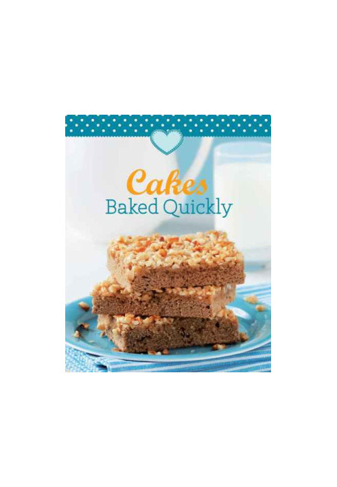 Cakes Baked Quickly: Our 100 Top recipes presented in one cookbook
