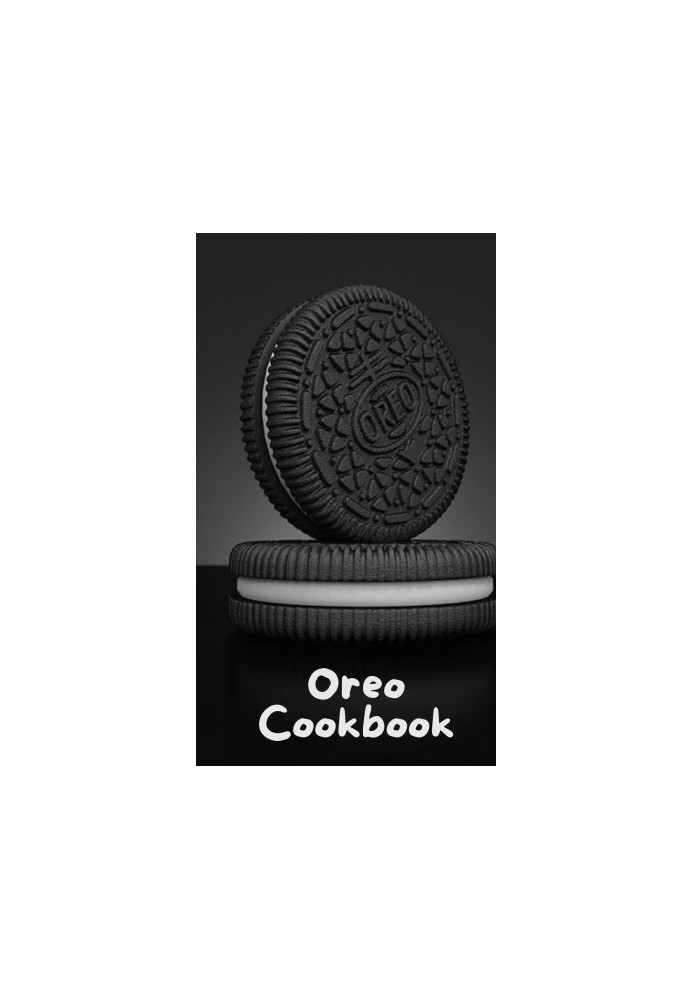 OREO Cookbook : 50 Delicious Recipes and Creative Treats with Everyone’s Favorite Cookie