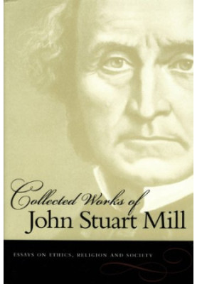 Essays on Ethics, Religion and Society (Collected Works of John Stuart Mill, vol. 10)