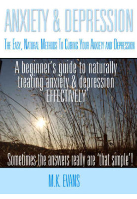 Anxiety & Depression: The Easy, Natural Methods To Curing Your Anxiety and Depression