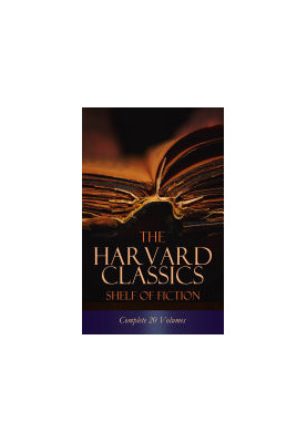 The Harvard Classics Shelf of Fiction - Complete 20 Volumes