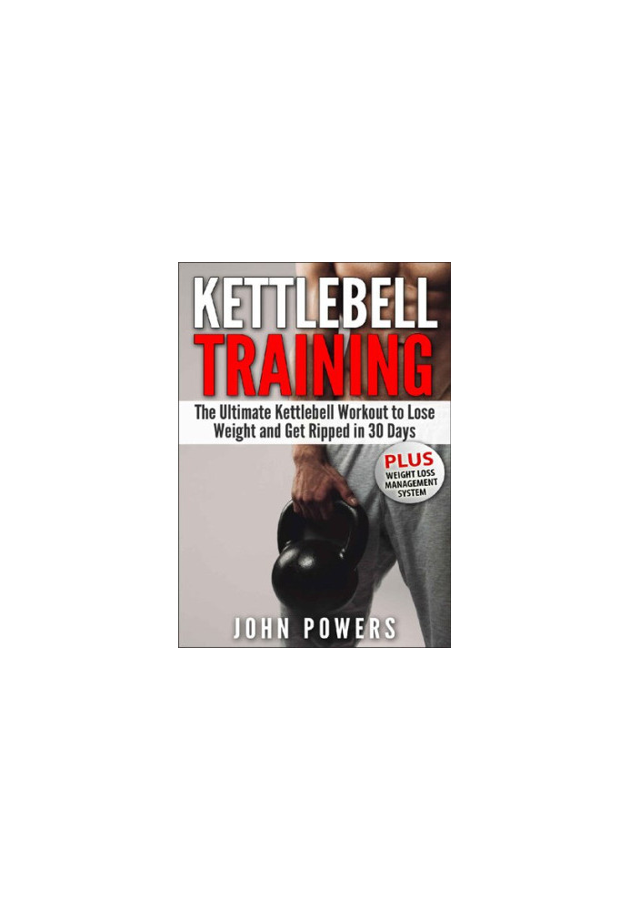Kettlebell: The Ultimate Kettlebell Workout to Lose Weight and Get Ripped in 30 Days