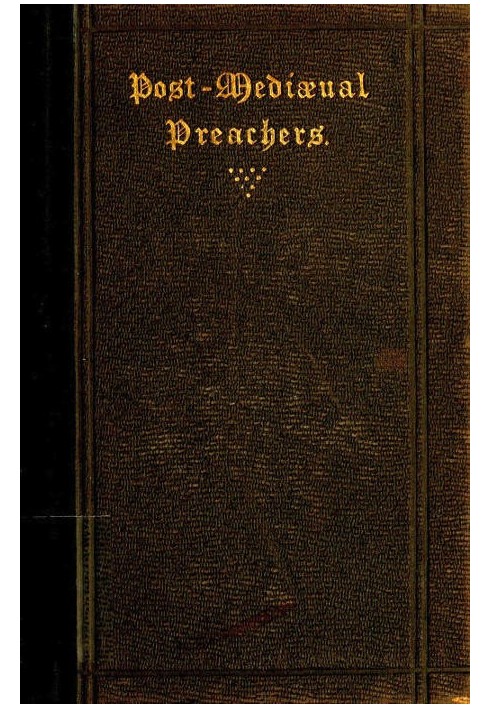 Post-Mediæval Preachers Some Account of the Most Celebrated Preachers of the 15th, 16th, & 17th Centuries; with outlines of thei