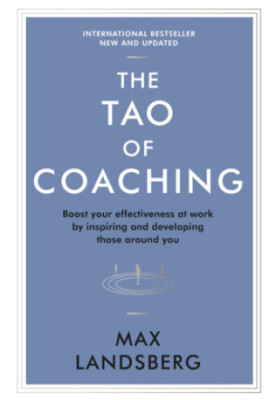 The Tao of Coaching: Boost Your Effectiveness at Work by Inspiring and Developing Those Around You