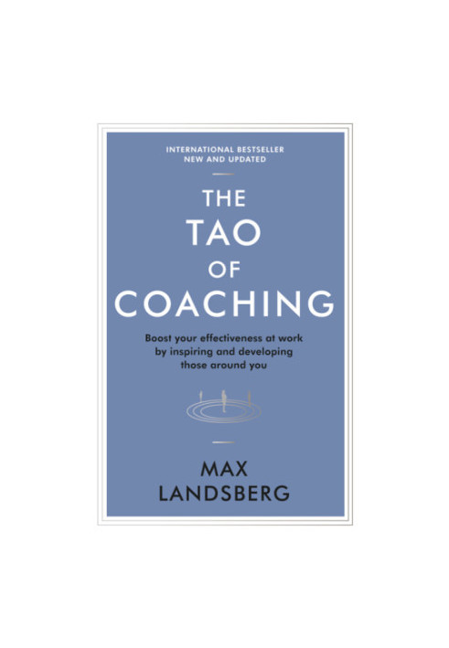The Tao of Coaching: Boost Your Effectiveness at Work by Inspiring and Developing Those Around You