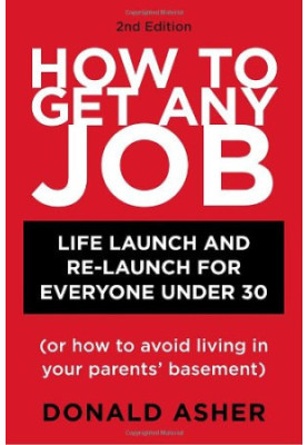How to get any job : life launch & relaunch for everyone under 30 (or how to avoid living in your parents' basement)