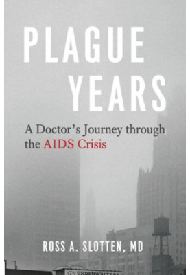 Plague Years: A Doctor’s Journey through the AIDS Crisis