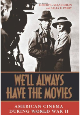 We'll Always Have the Movies - American Cinema during World War II