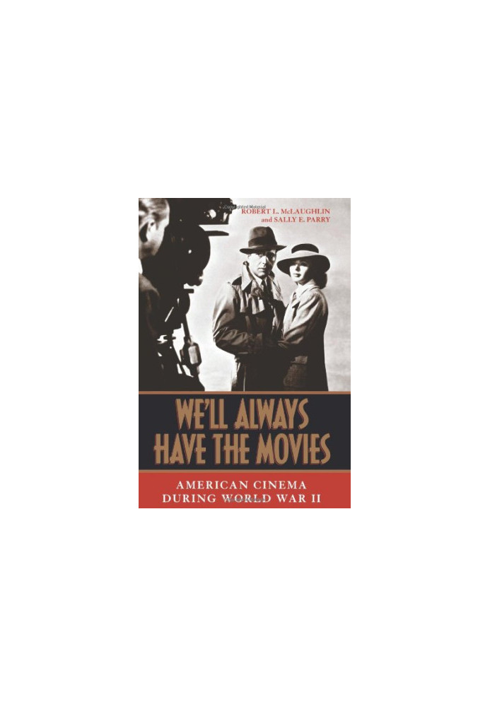 We'll Always Have the Movies - American Cinema during World War II