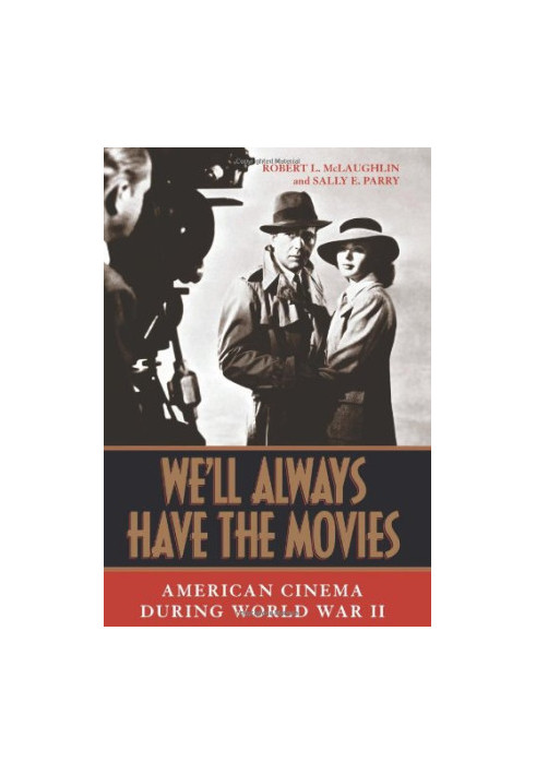 We'll Always Have the Movies - American Cinema during World War II