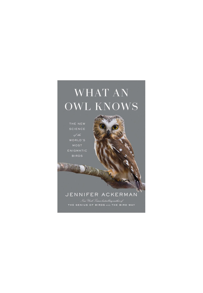 What an Owl Knows : The New Science of the World’s Most Enigmatic Birds