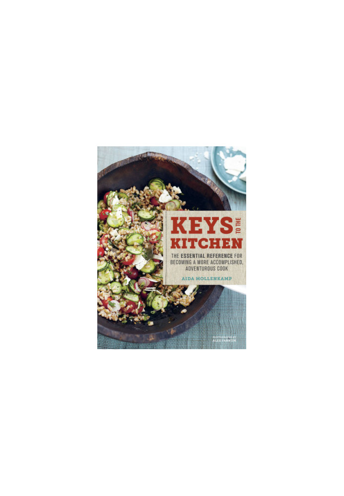 How to be in the Kitchen: The Essential Reference for Becoming a More Accomplished, Adventurous Cook