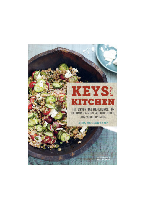 How to be in the Kitchen: The Essential Reference for Becoming a More Accomplished, Adventurous Cook