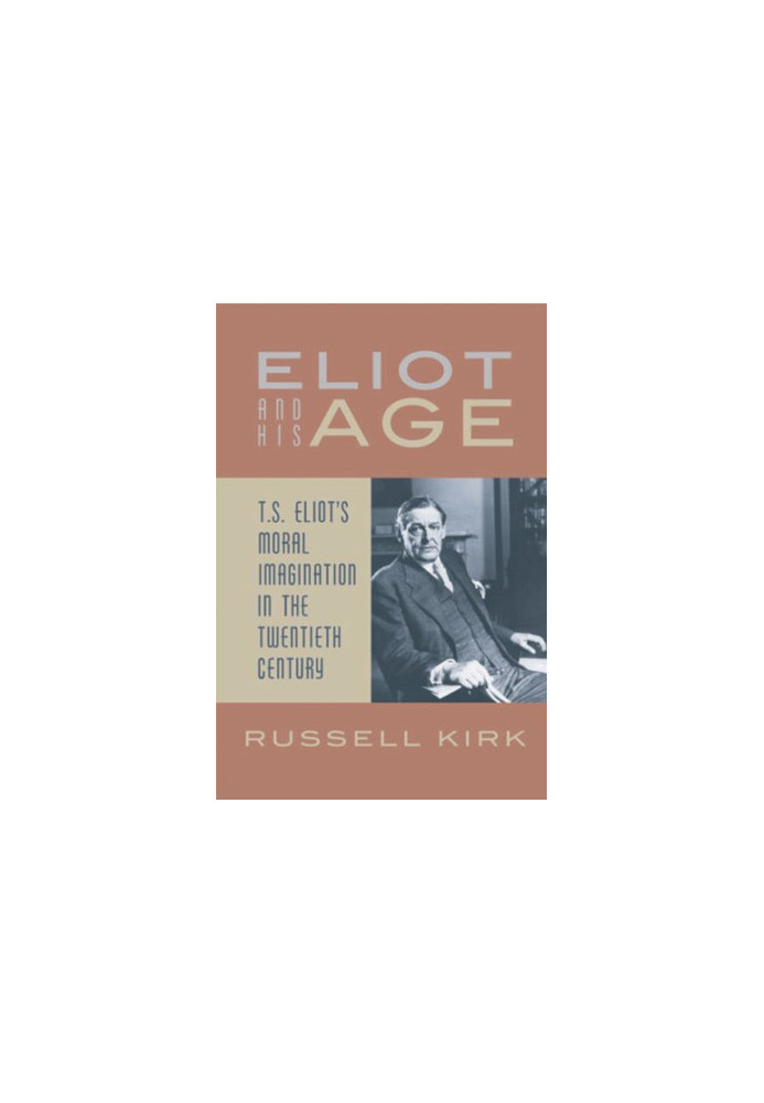 Eliot and his age : T.S. Eliot's moral imagination in the twentieth century