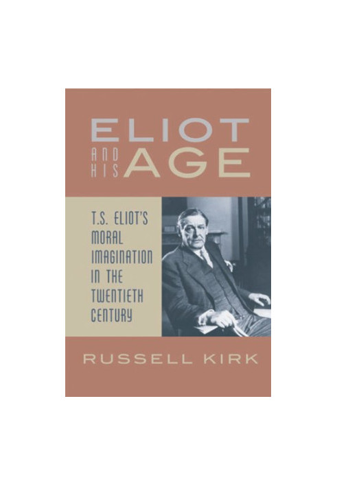 Eliot and his age : T.S. Eliot's moral imagination in the twentieth century
