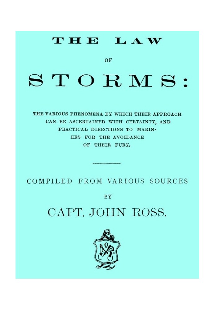 The Law of Storms The various phenomena by which their approach can be ascertained with certainty, and practical directions to m