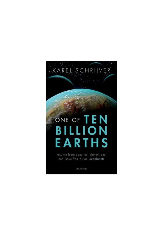 One of Ten Billion Earths : How We Learn about Our Planet's Past and Future from Distant Exoplanets