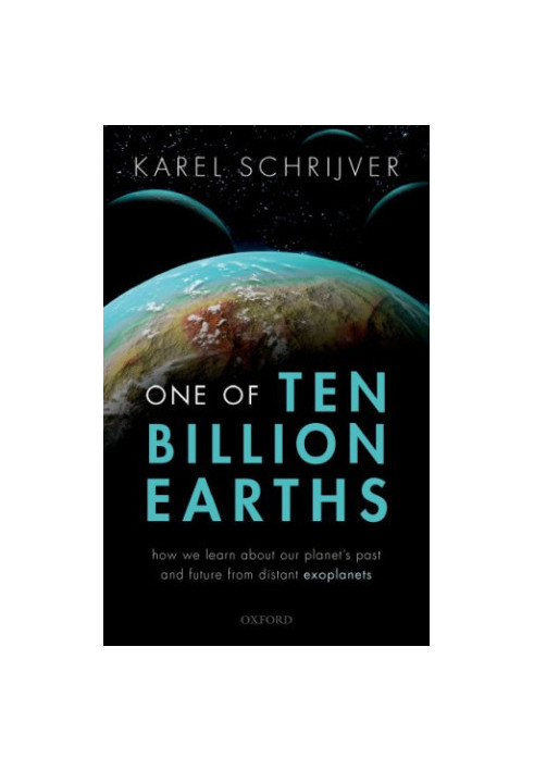 One of Ten Billion Earths : How We Learn about Our Planet's Past and Future from Distant Exoplanets