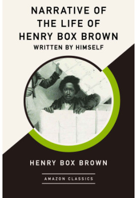Narrative of the Life of Henry Box Brown, Written by Himself (AmazonClassics Edition)