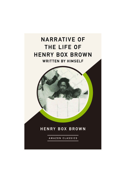 Narrative of the Life of Henry Box Brown, Written by Himself (AmazonClassics Edition)
