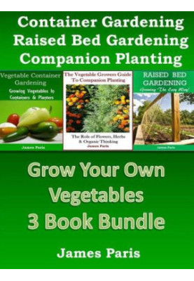 Grow Your Own Vegetables - 3 Book Bundle: The Vegetable Growers Guide to Companion Planting: The Role of Flowers, Herbs & Org