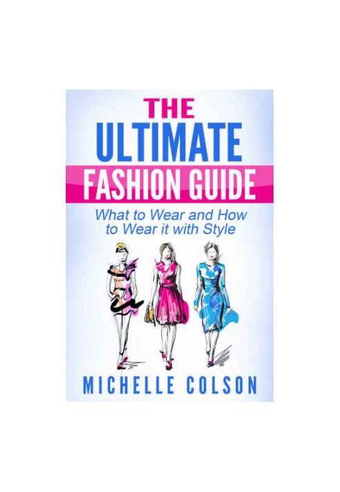 The Ultimate Fashion Guide: What to Wear and How to Wear it with Style