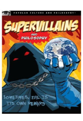 Supervillains and Philosophy: Sometimes, Evil Is Its Own Reward