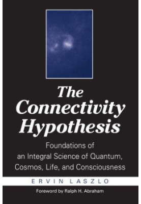 The Connectivity Hypothesis: Foundations of an Integral Science of Quantum, Cosmos, Life, and Consciousness