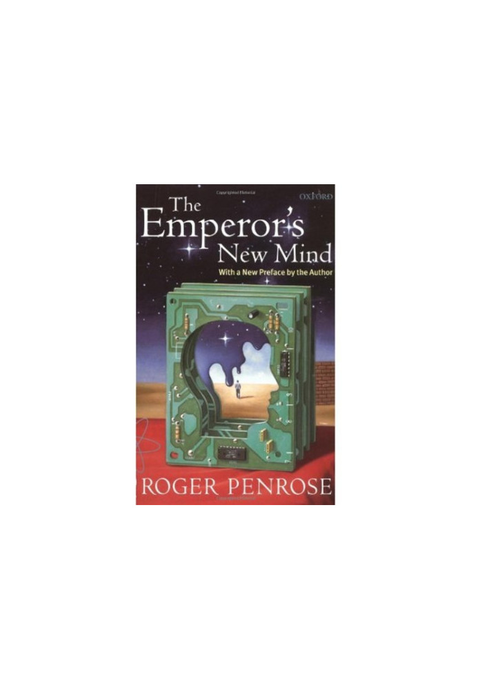 The Emperor's New Mind: Concerning Computers, Minds, and the Laws of Physics