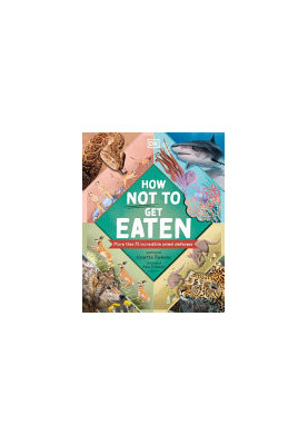 How Not to Get Eaten: More than 75 Amazing Wildlife Survival Skills